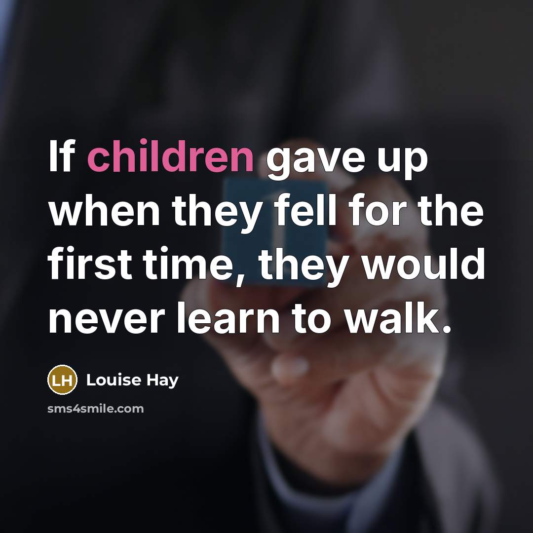 “If children gave up when they fell for the first…” quote by Louise Hay