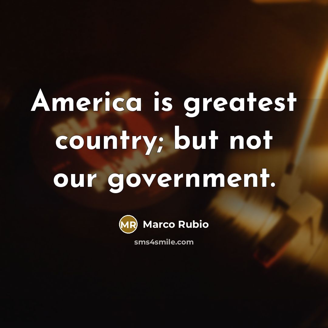 “America is greatest country; but not our government.…” quote by Marco Rubio