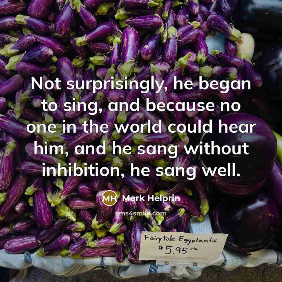 “Not surprisingly, he began to sing, and because no one…” quote by Mark Helprin