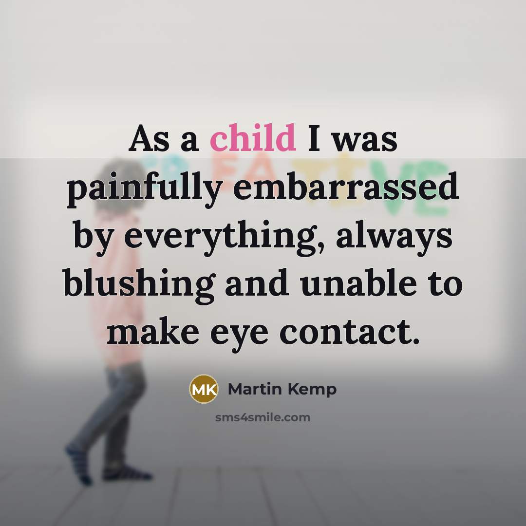 “As a child I was painfully embarrassed by everything, always…” quote by Martin Kemp