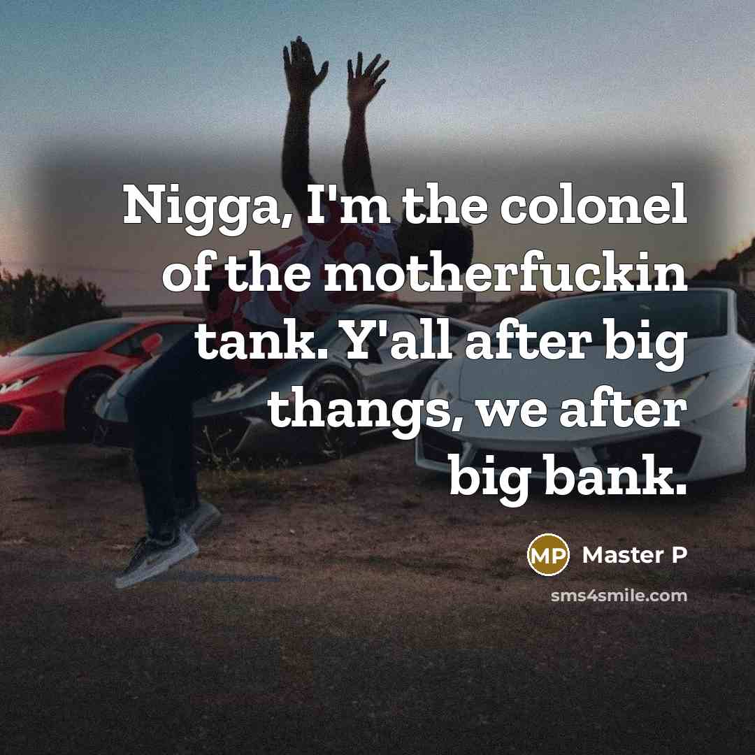 “Nigga, I'm the colonel of the motherfuckin tank. Y'all after…” quote by Master P