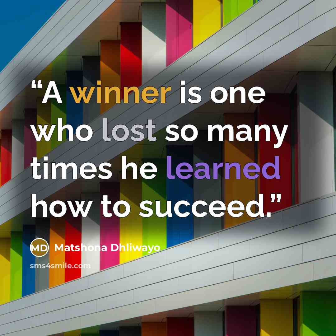 “A winner is one who lost so many times he learned how to succeed.” quote by Matshona Dhliwayo