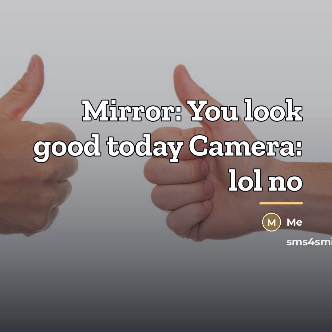 “Mirror: You look good today Camera: lol no…” quote by Me