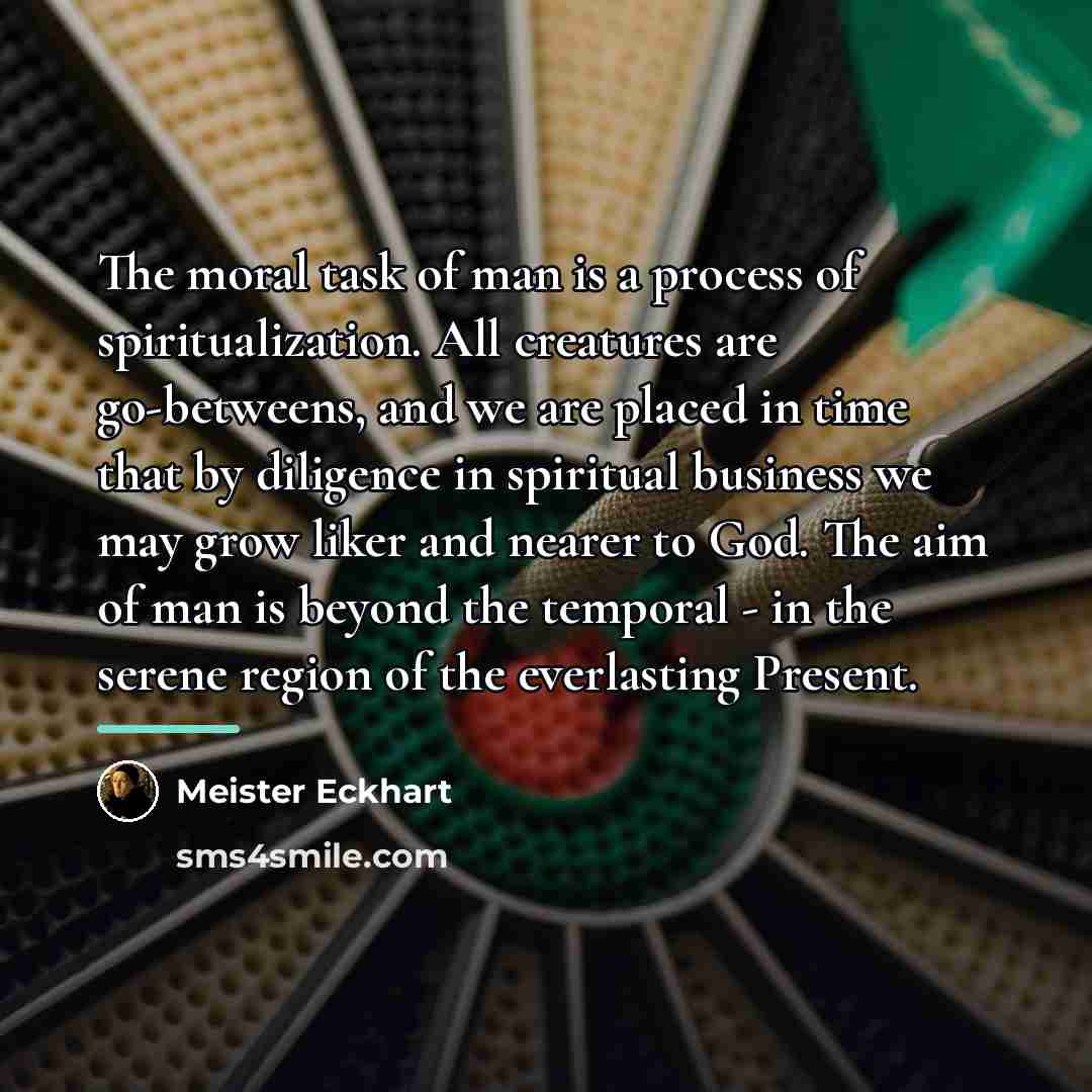 “The moral task of man is a process of spiritualization.…” quote by Meister Eckhart