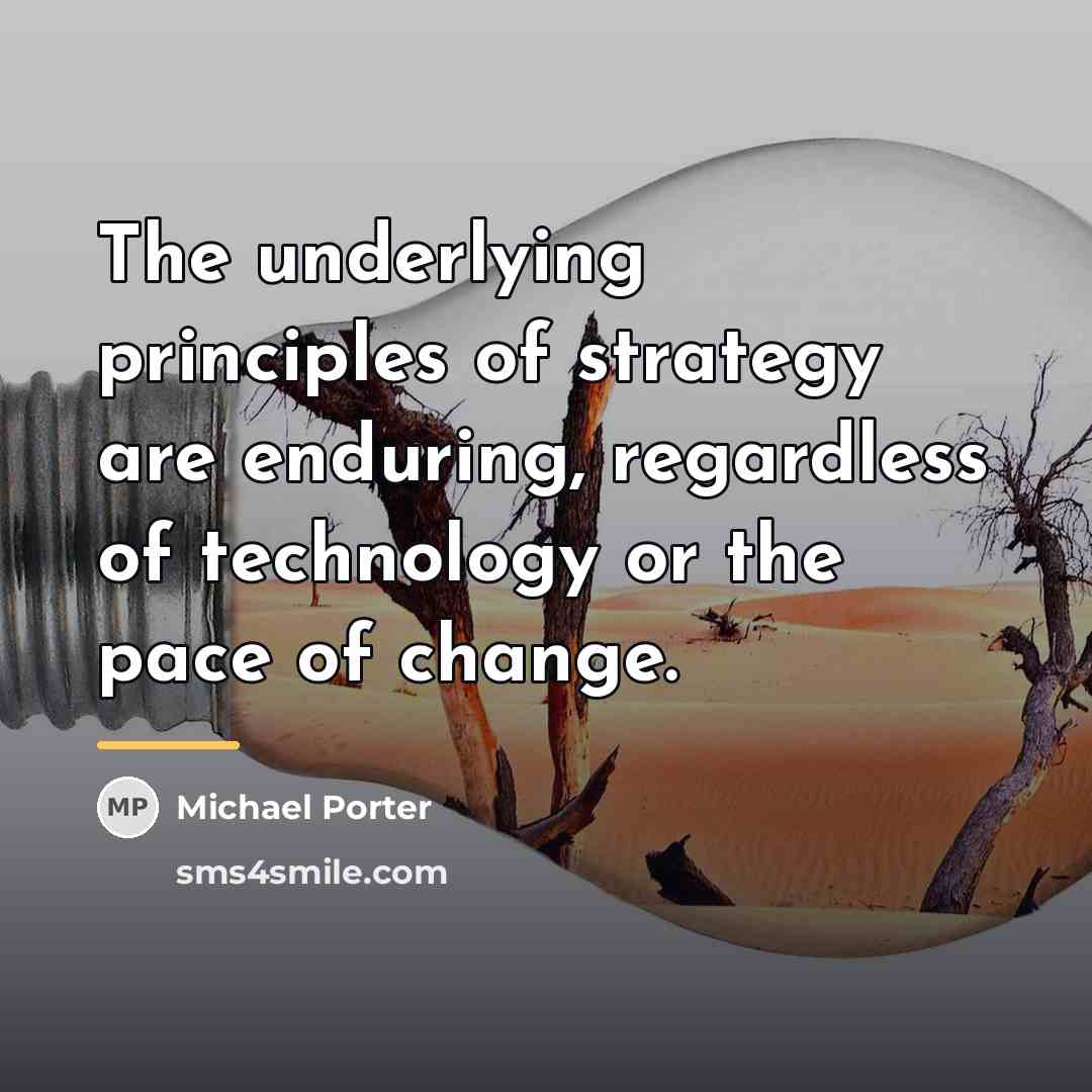 “The underlying principles of strategy are enduring, regardless of technology…” quote by Michael Porter