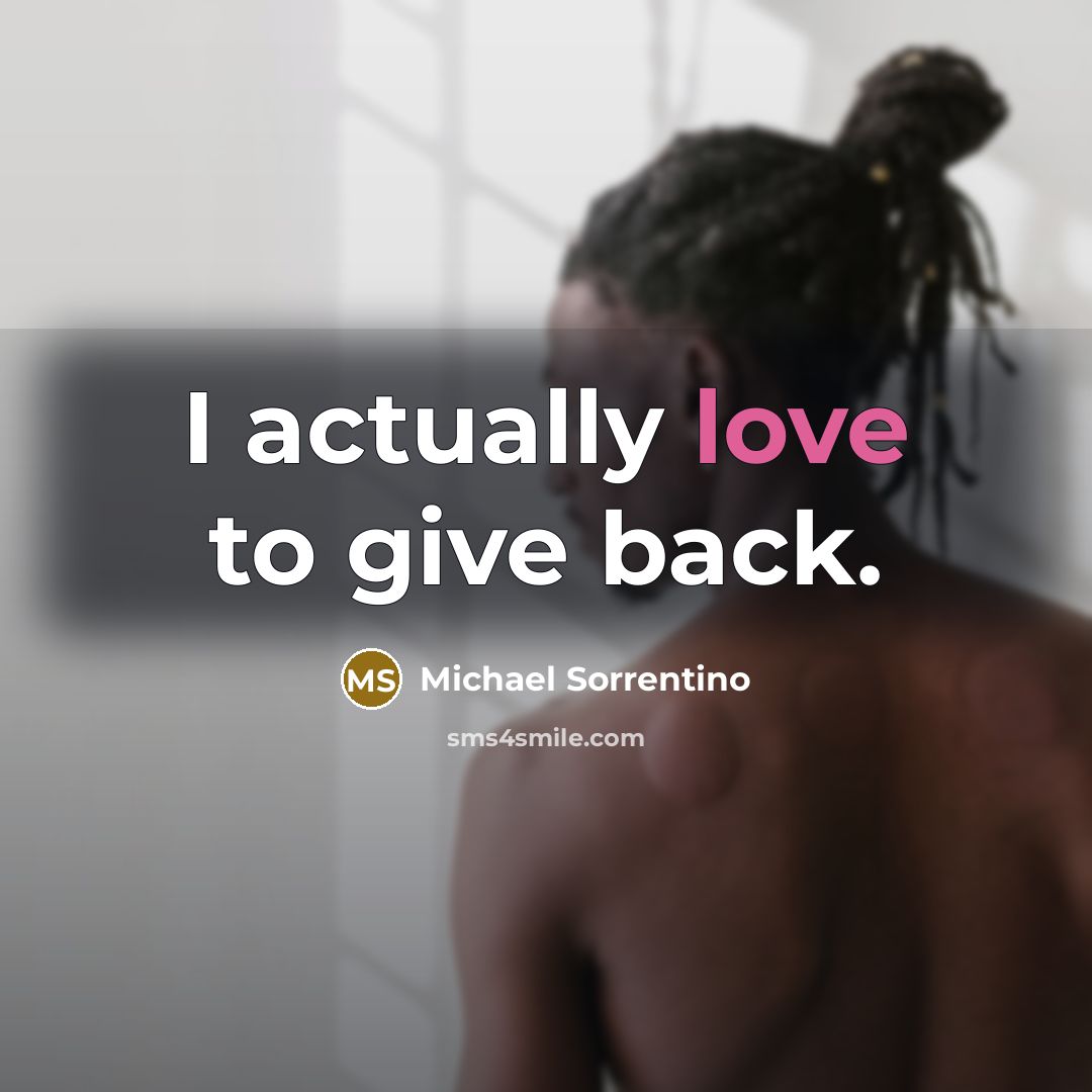“I actually love to give back.…” quote by Michael Sorrentino