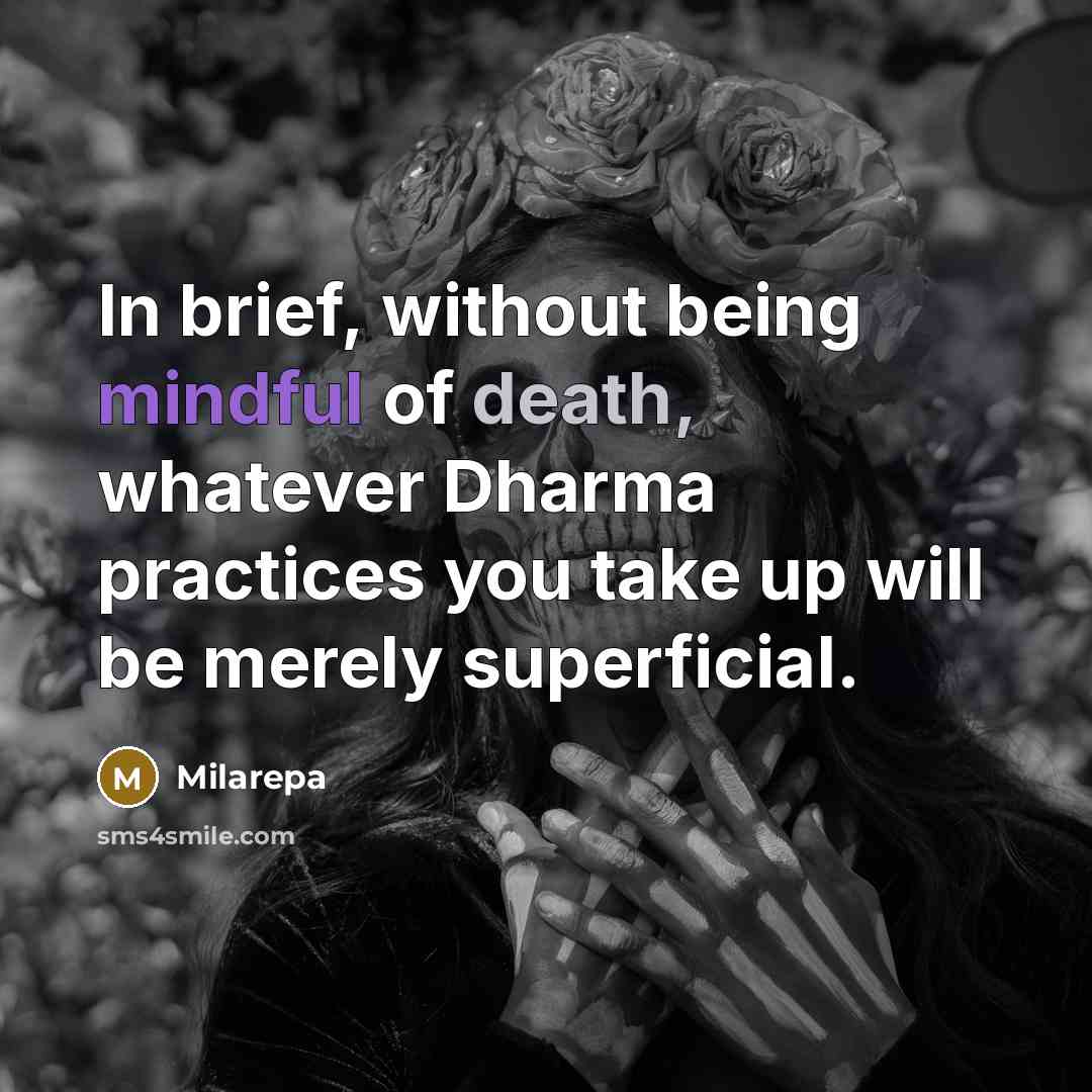 “In brief, without being mindful of death, whatever Dharma practices…” quote by Milarepa