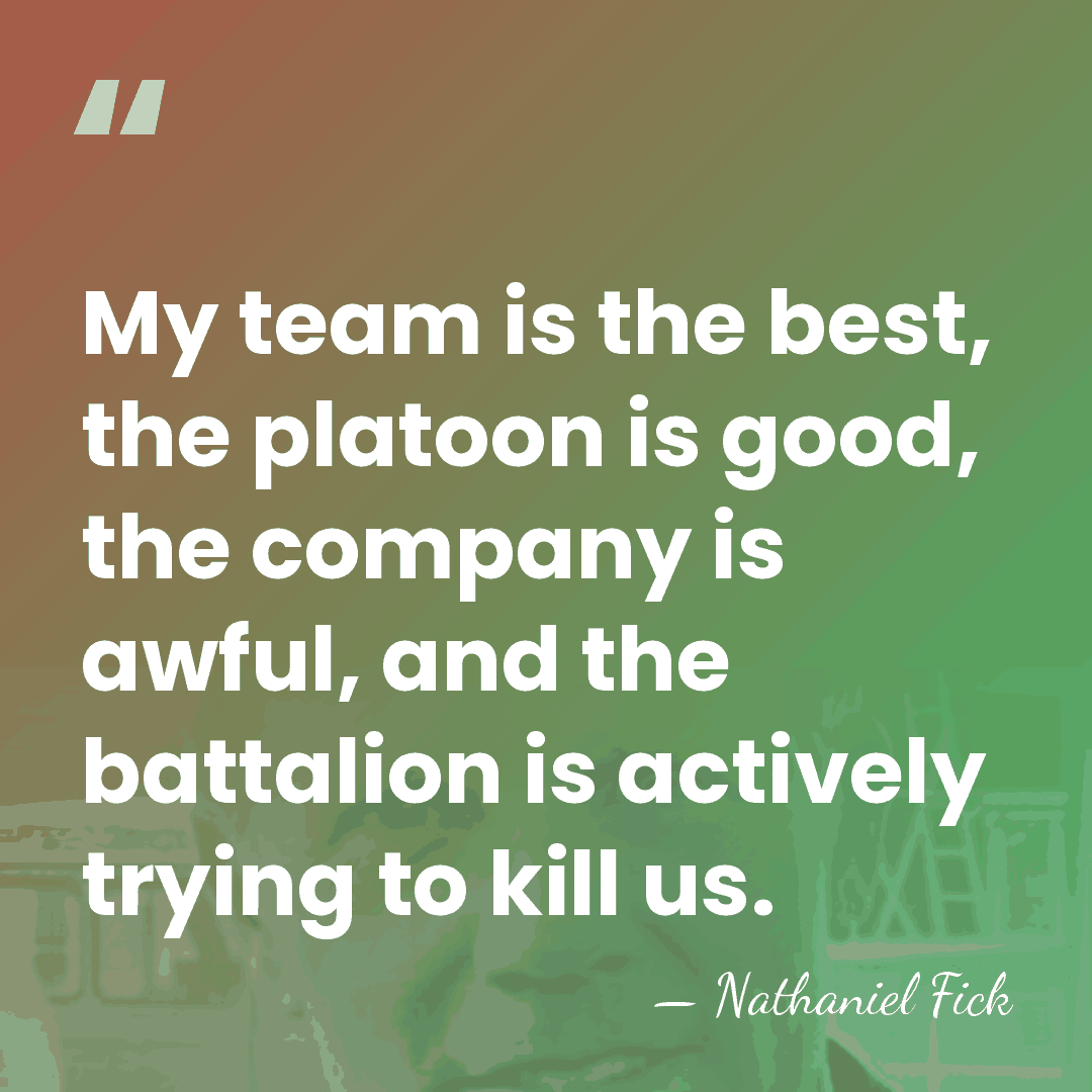 My team is the best, the platoon is good, the company is&hellip; - Nathaniel Fick