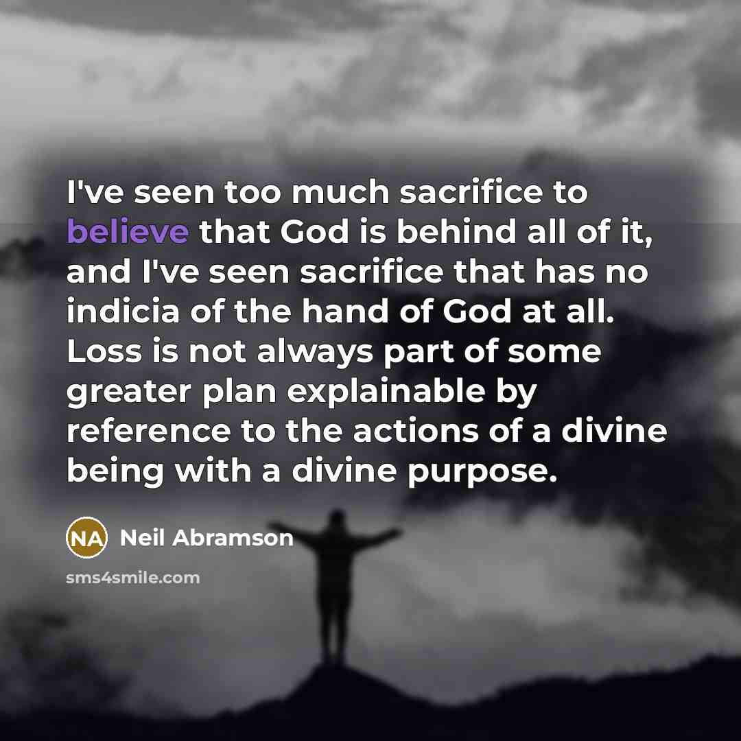 “I've seen too much sacrifice to believe that God is…” quote by Neil Abramson