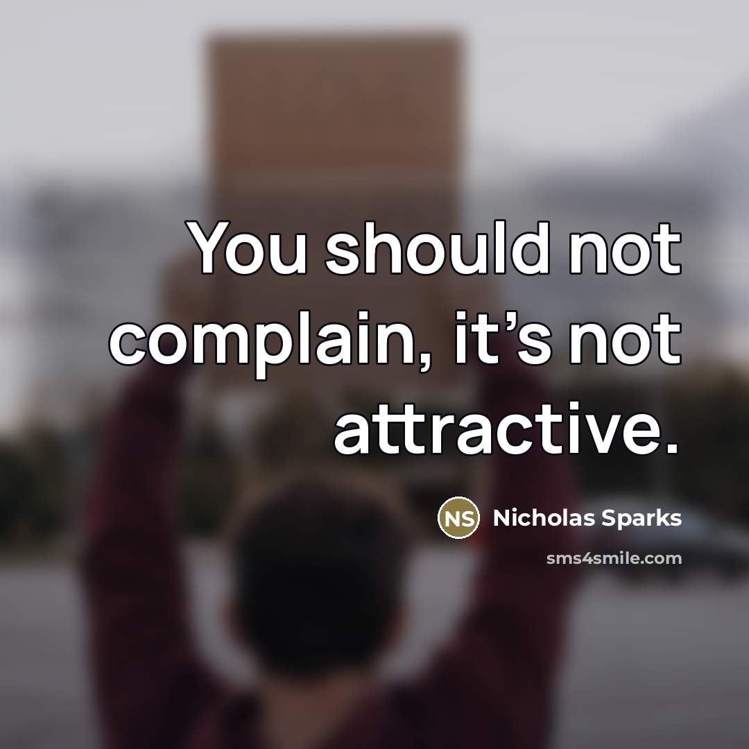 “You should not complain, it's not attractive.…” quote by Nicholas Sparks