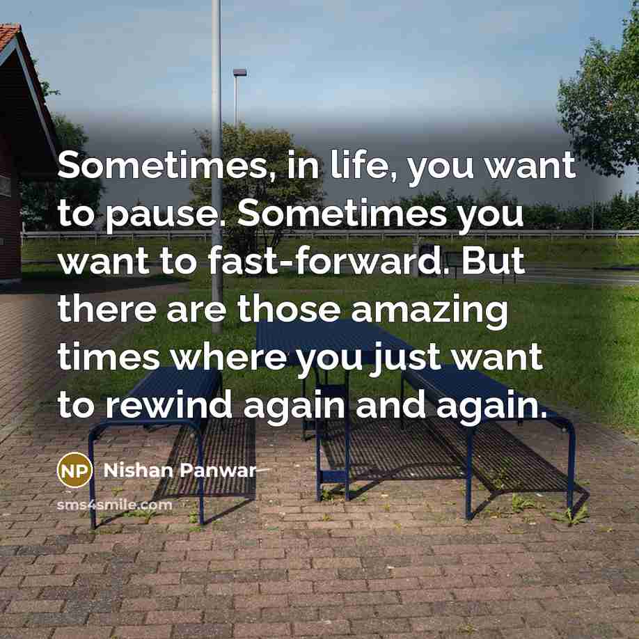 “Sometimes, in life, you want to pause. Sometimes you want…” quote by Nishan Panwar