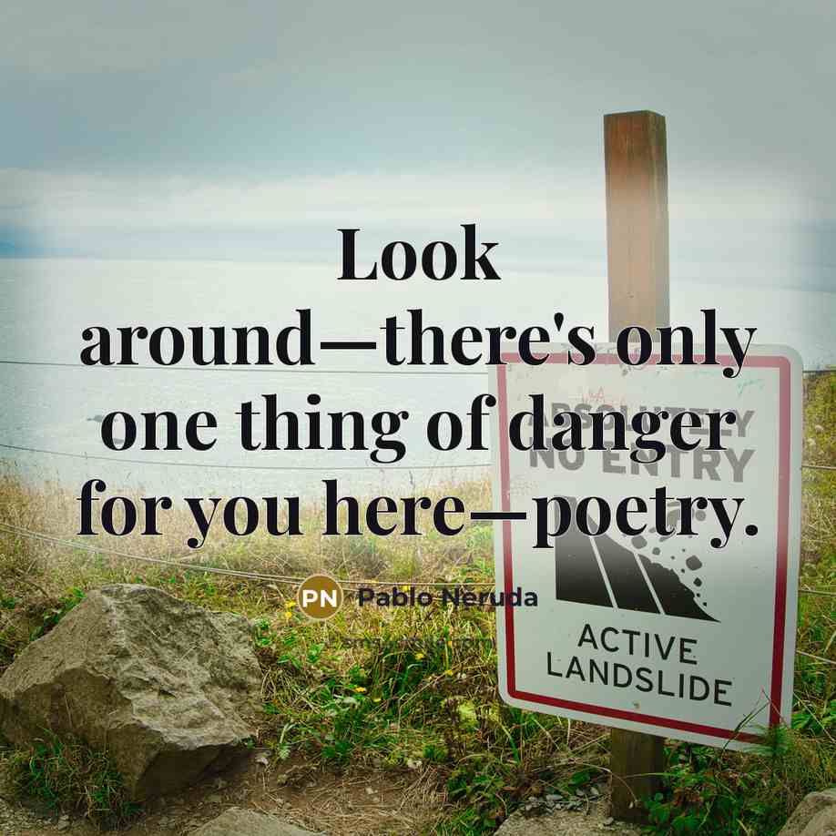 “Look around—there's only one thing of danger for you here—poetry.…” quote by Pablo Neruda