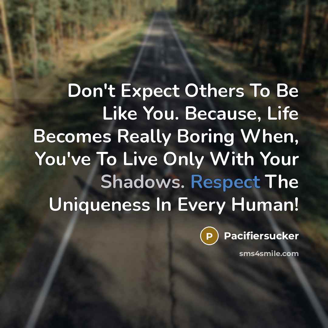 “Don't Expect Others To Be Like You. Because, Life Becomes…” quote by Pacifiersucker