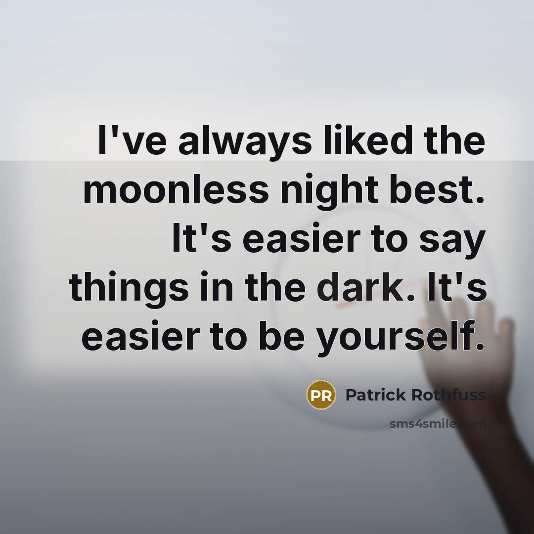 “I've always liked the moonless night best. It's easier to…” quote by Patrick Rothfuss