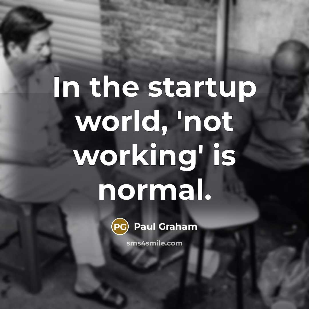 “In the startup world, 'not working' is normal.…” quote by Paul Graham