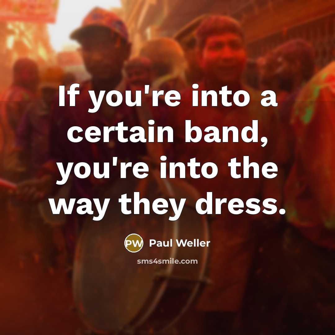 “If you're into a certain band, you're into the way…” quote by Paul Weller