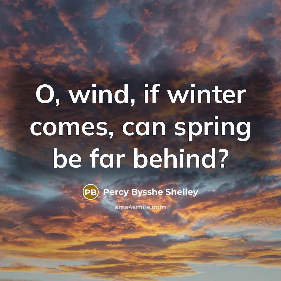 “O, wind, if winter comes, can spring be far behind?…” quote by Percy Bysshe Shelley