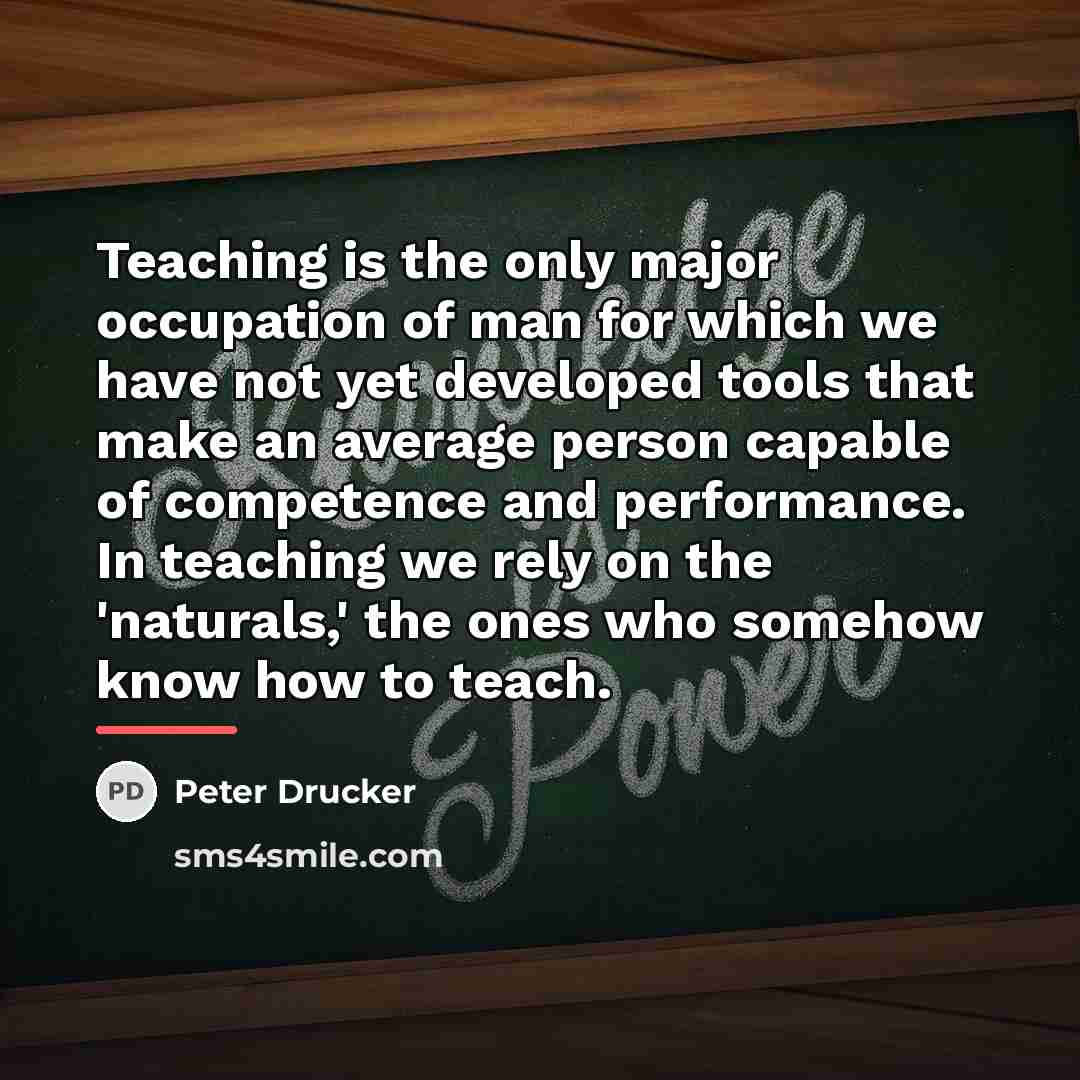 “Teaching is the only major occupation of man for which…” quote by Peter Drucker