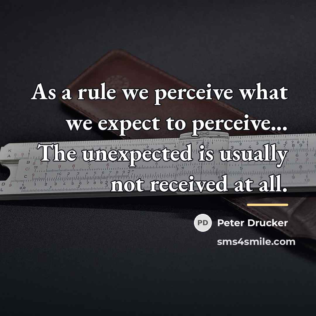 “As a rule we perceive what we expect to perceive...…” quote by Peter Drucker