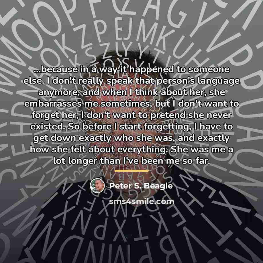 “...because in a way it happened to someone else. I…” quote by Peter S. Beagle