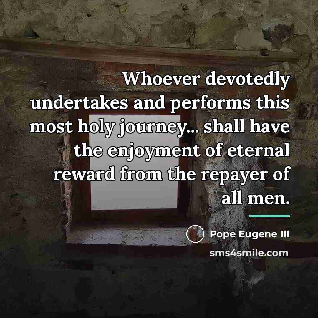 “Whoever devotedly undertakes and performs this most holy journey... shall…” quote by Pope Eugene III