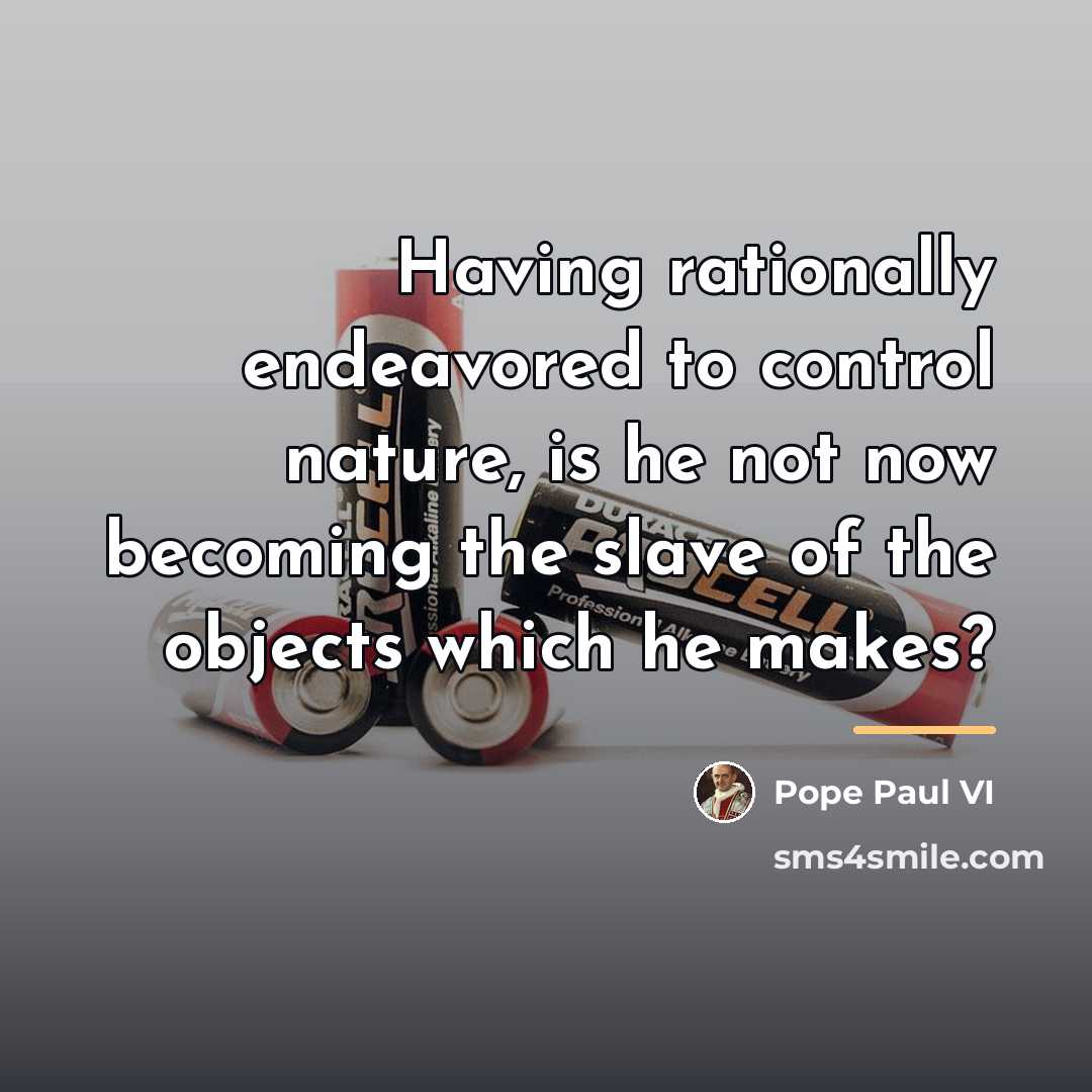 “Having rationally endeavored to control nature, is he not now…” quote by Pope Paul VI