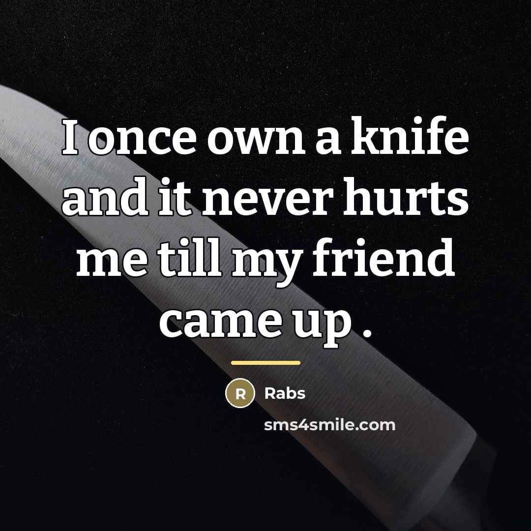 “I once own a knife and it never hurts me…” quote by Rabs