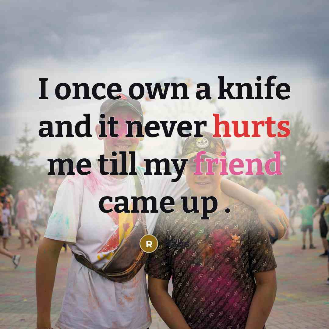 “I once own a knife and it never hurts me till my friend came up .” quote by Rabs