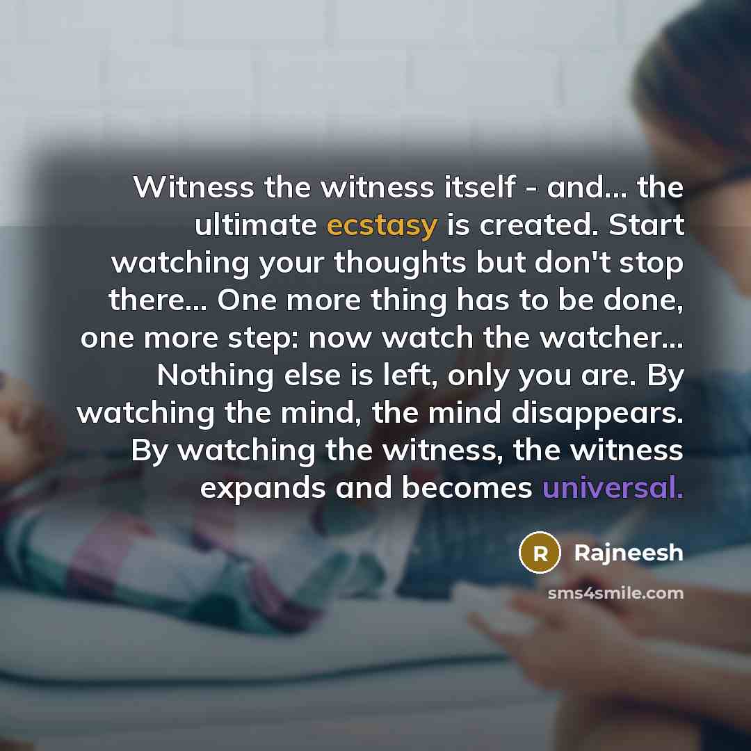 “Witness the witness itself - and... the ultimate ecstasy is…” quote by Rajneesh