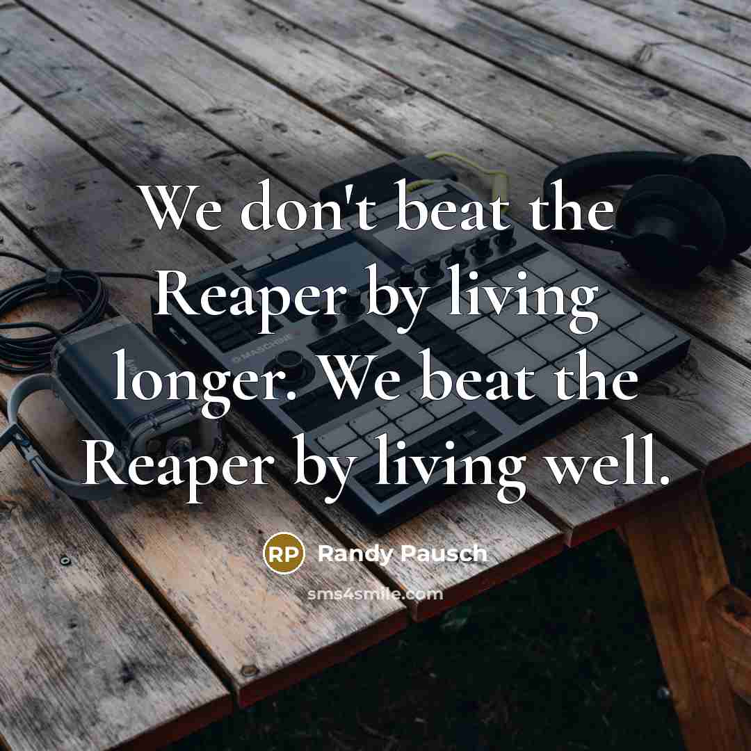 “We don't beat the Reaper by living longer. We beat…” quote by Randy Pausch