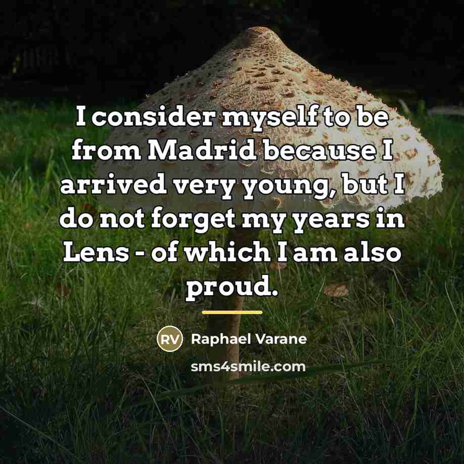 “I consider myself to be from Madrid because I arrived…” quote by Raphael Varane