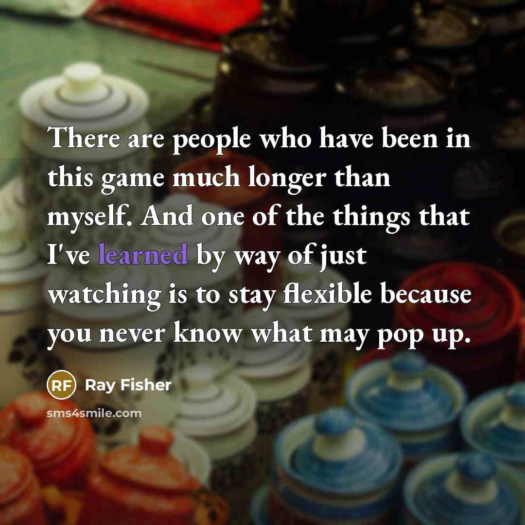 “There are people who have been in this game much…” quote by Ray Fisher