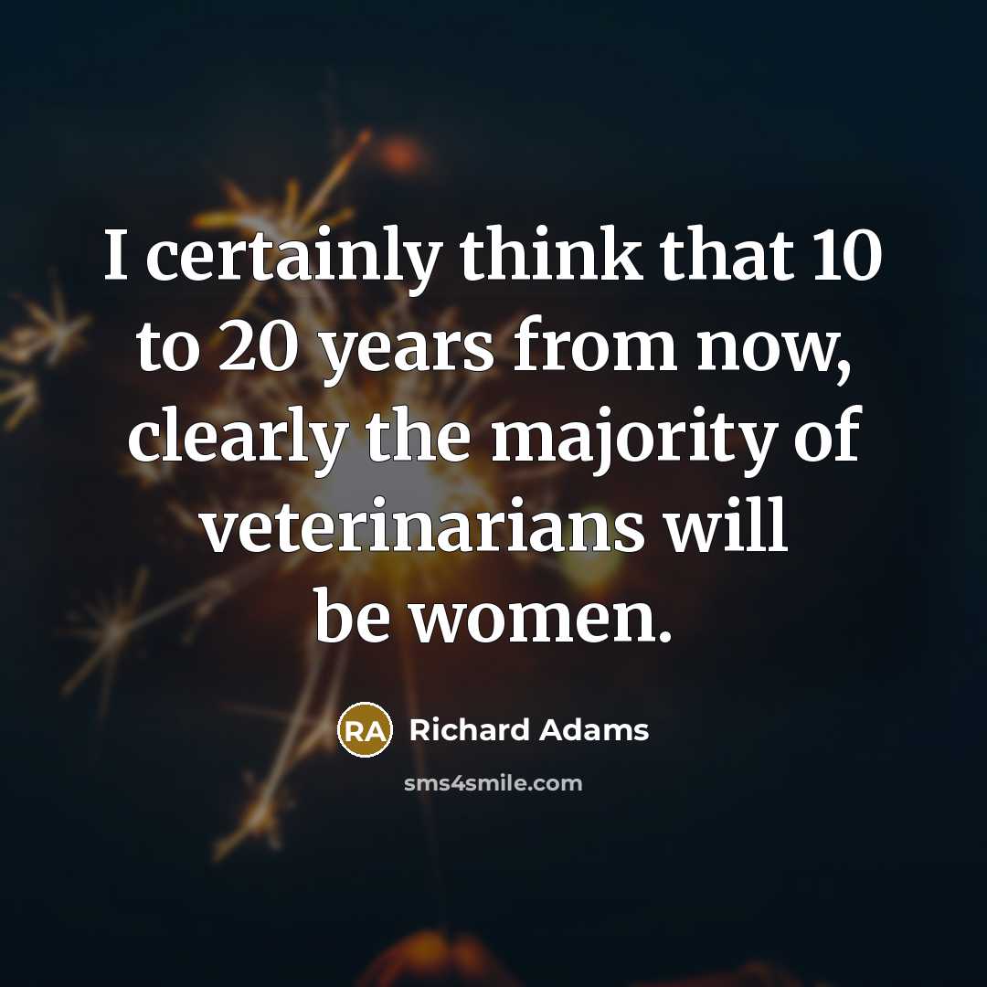 “I certainly think that 10 to 20 years from now,…” quote by Richard Adams