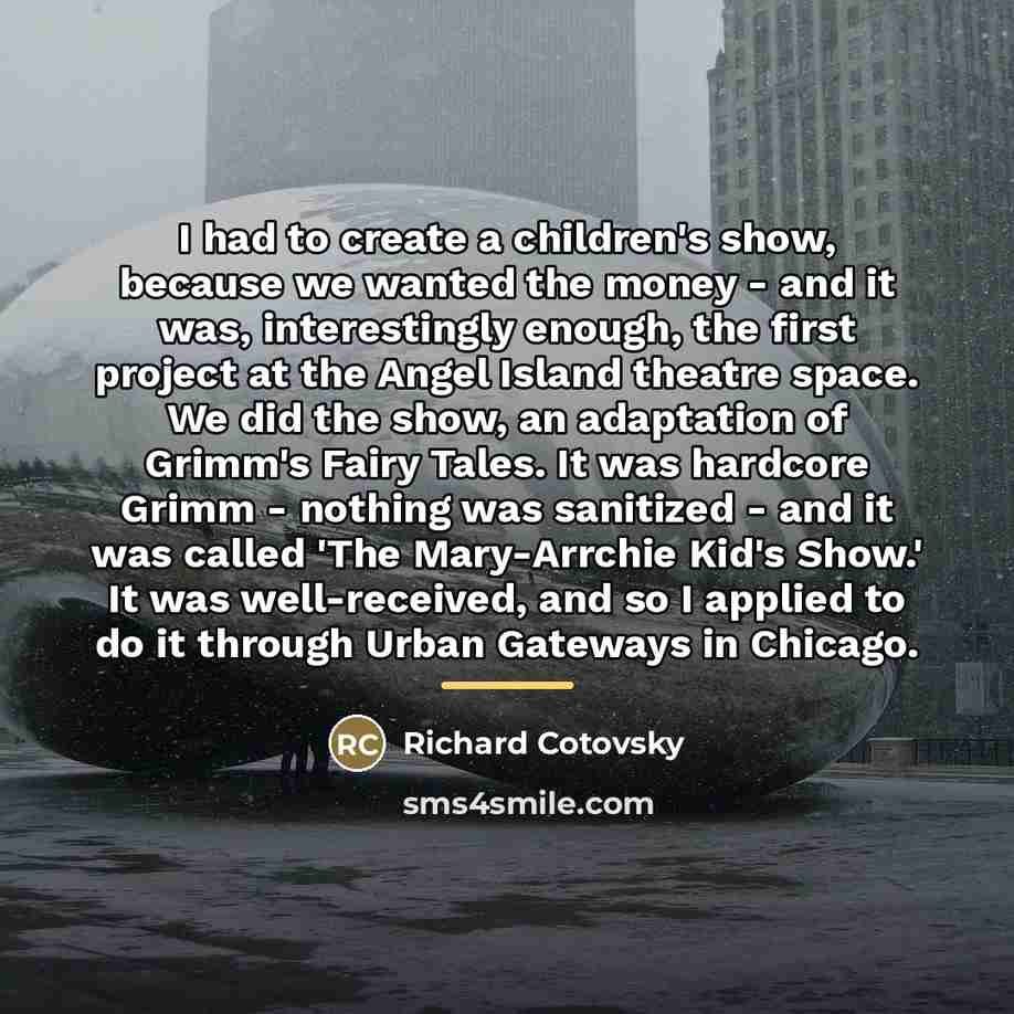 “I had to create a children's show, because we wanted…” quote by Richard Cotovsky