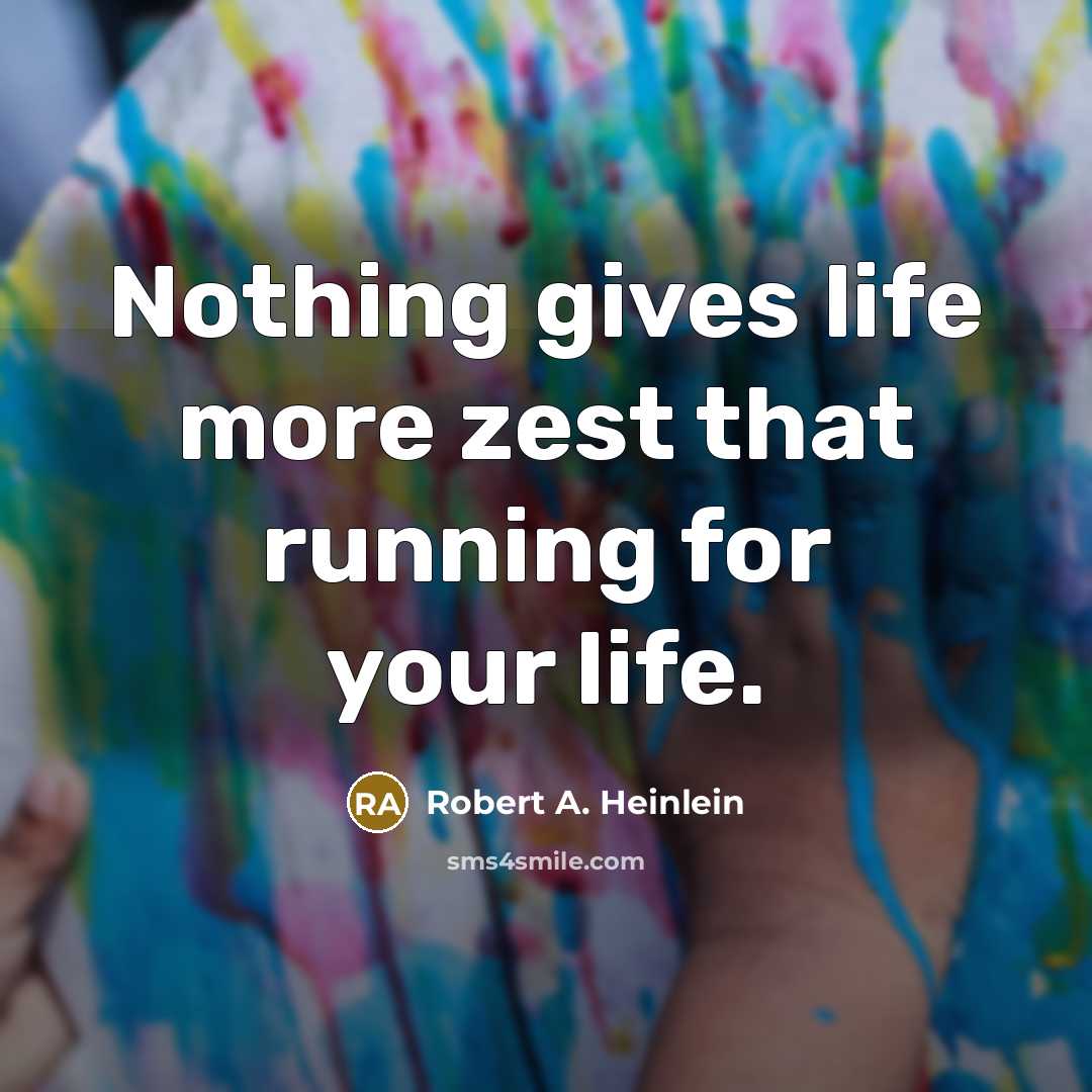 “Nothing gives life more zest that running for your life.…” quote by Robert A. Heinlein