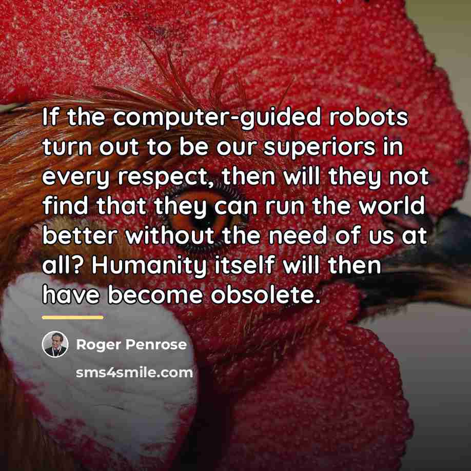 “If the computer-guided robots turn out to be our superiors…” quote by Roger Penrose