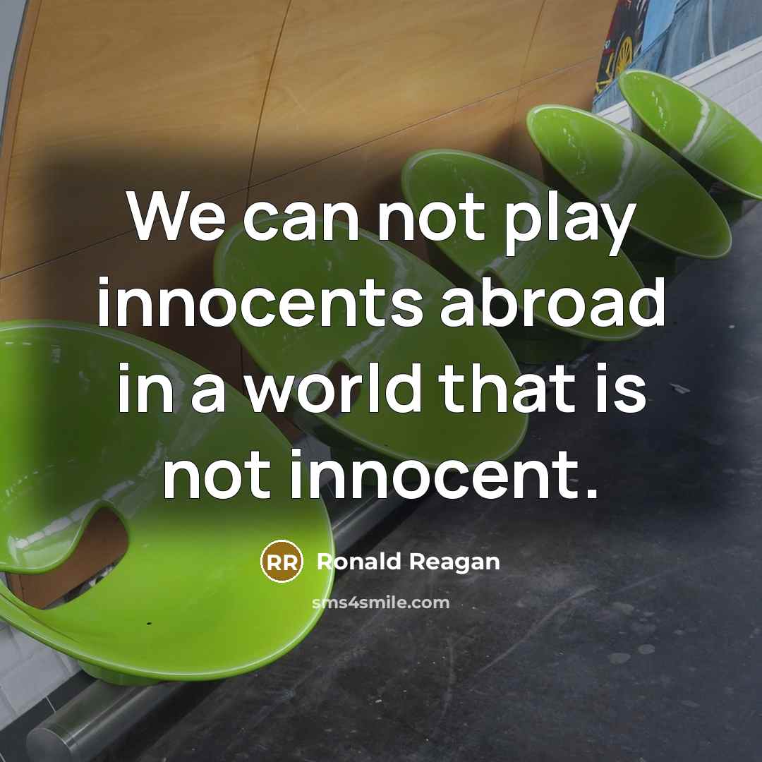 “We can not play innocents abroad in a world that…” quote by Ronald Reagan