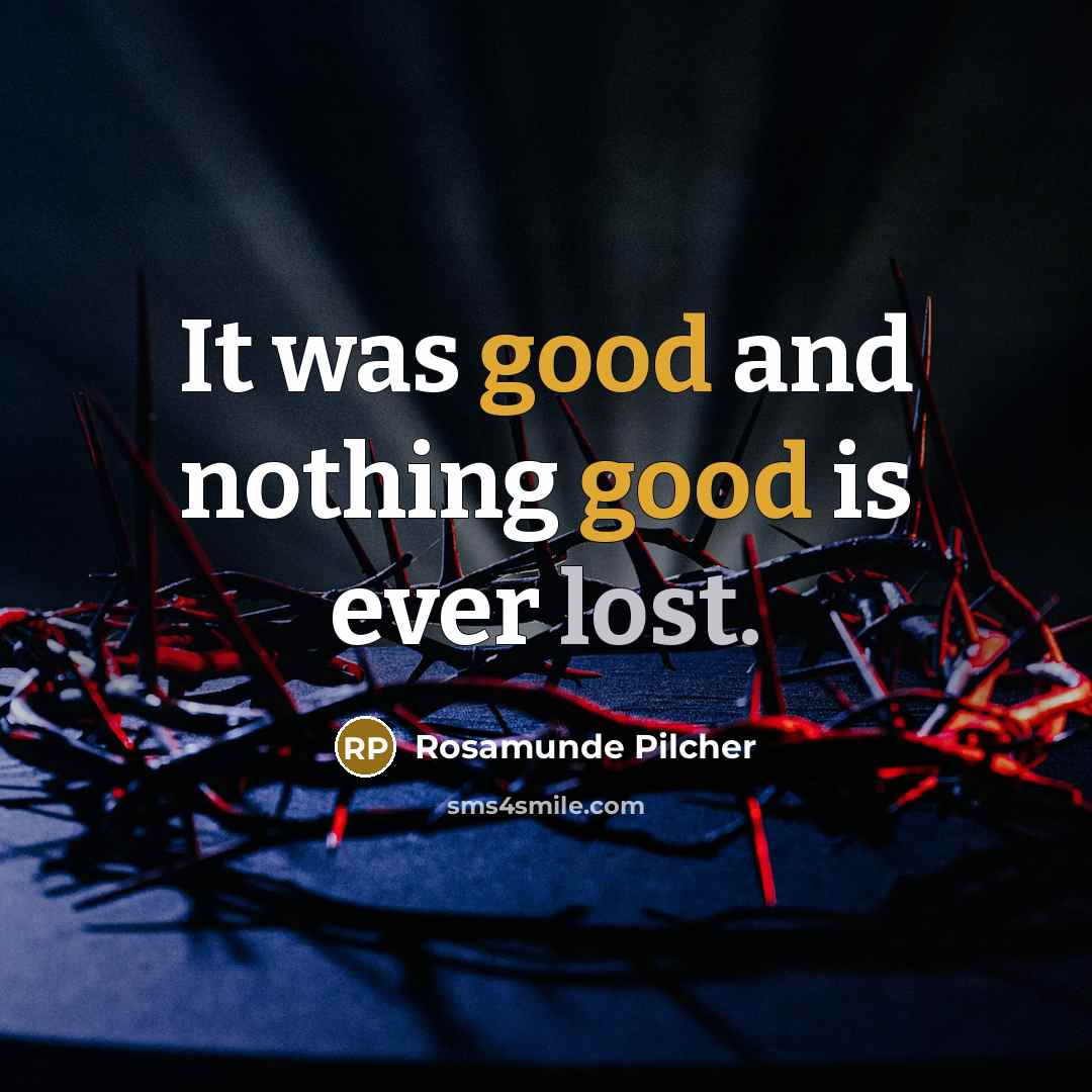 “It was good and nothing good is ever lost.” quote by Rosamunde Pilcher