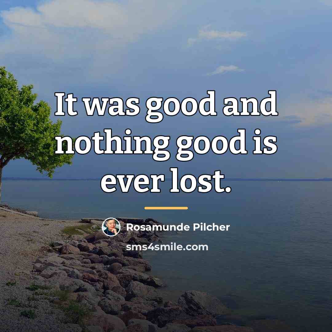 “It was good and nothing good is ever lost.…” quote by Rosamunde Pilcher