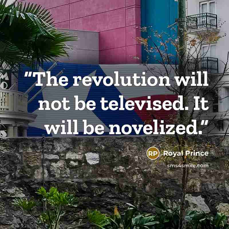 “The revolution will not be televised. It will be novelized.” quote by Royal Prince