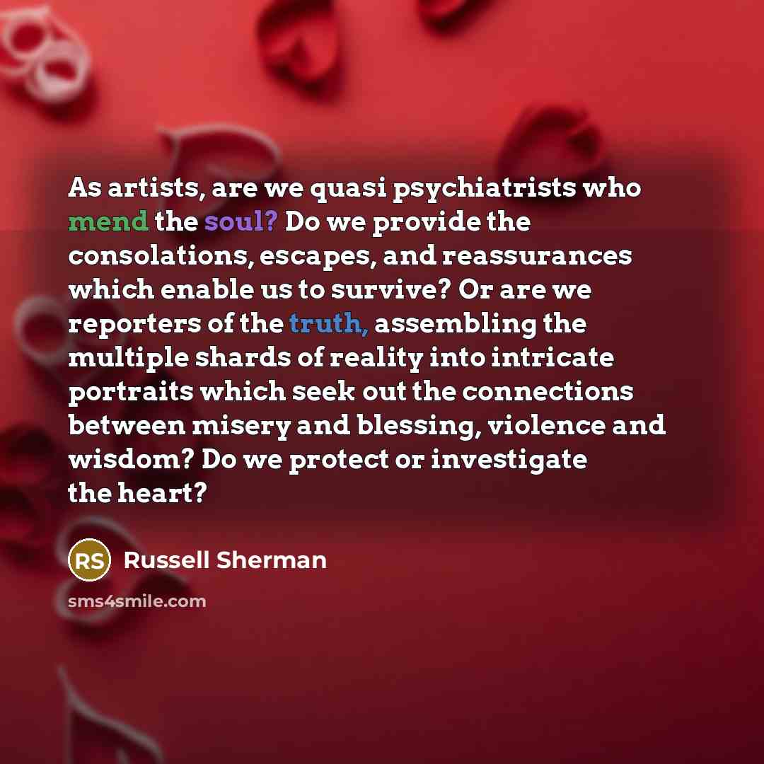 “As artists, are we quasi psychiatrists who mend the soul?…” quote by Russell Sherman
