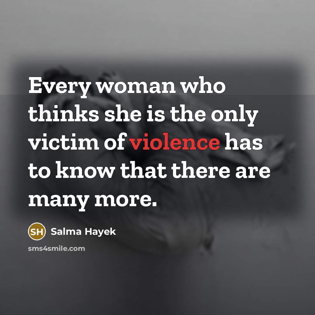“Every woman who thinks she is the only victim of…” quote by Salma Hayek