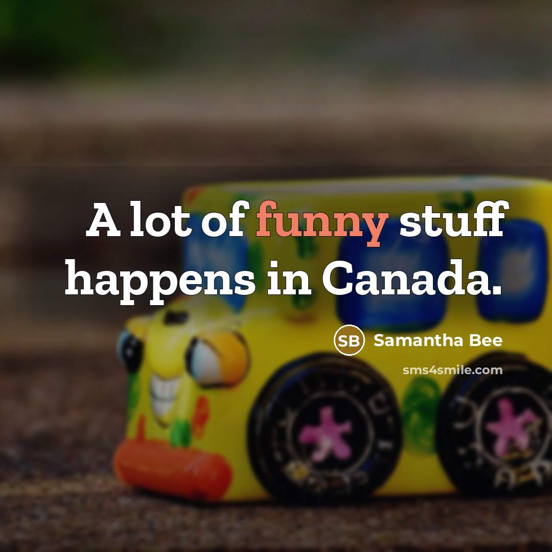 “A lot of funny stuff happens in Canada.…” quote by Samantha Bee