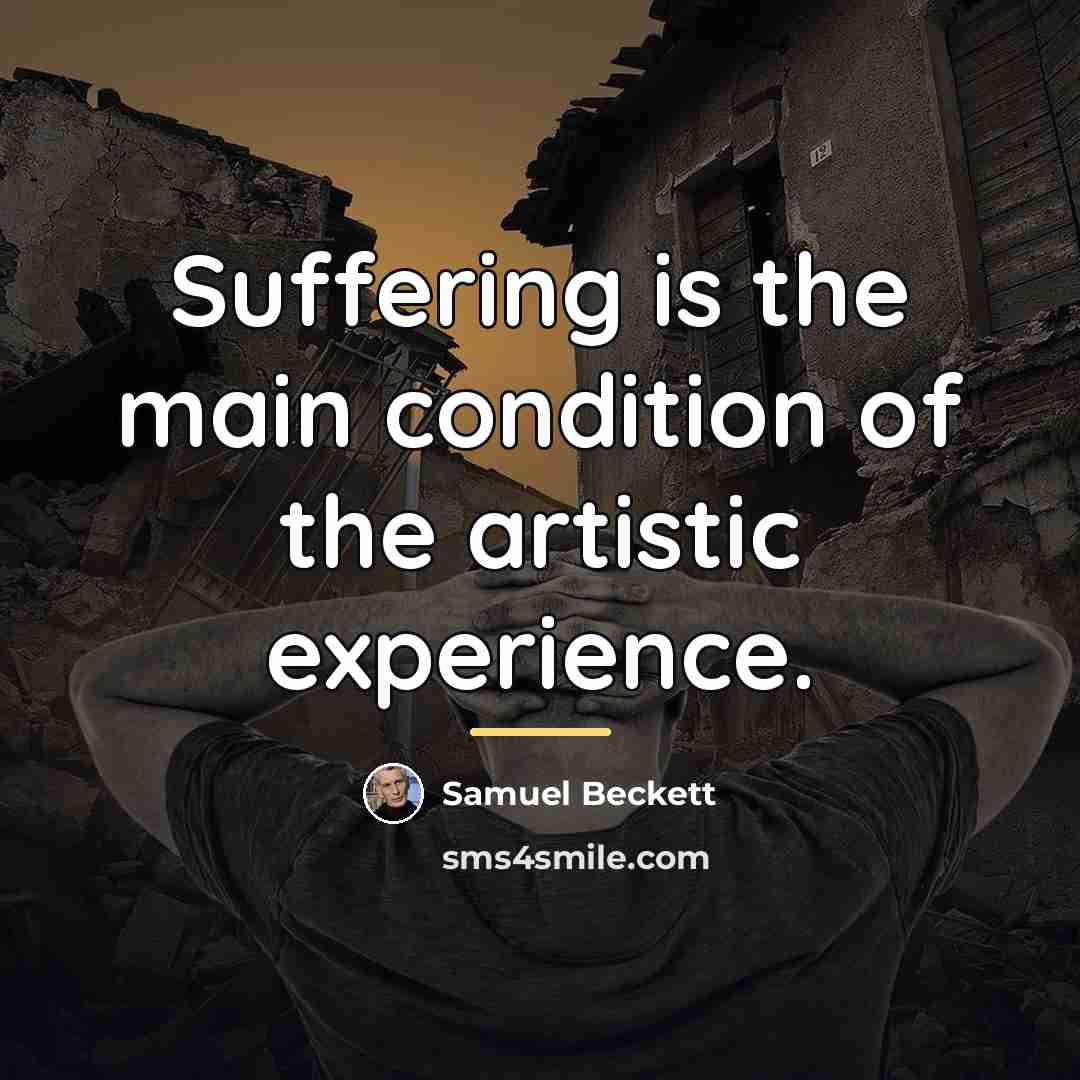 “Suffering is the main condition of the artistic experience.…” quote by Samuel Beckett