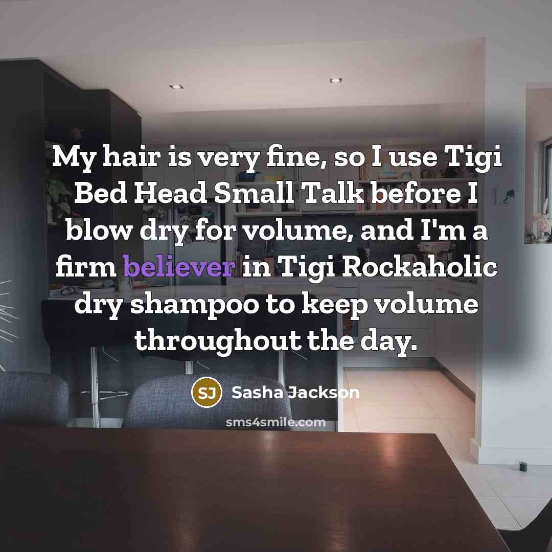“My hair is very fine, so I use Tigi Bed…” quote by Sasha Jackson