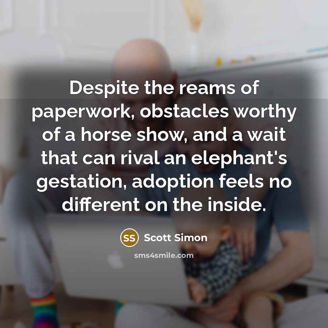 “Despite the reams of paperwork, obstacles worthy of a horse…” quote by Scott Simon