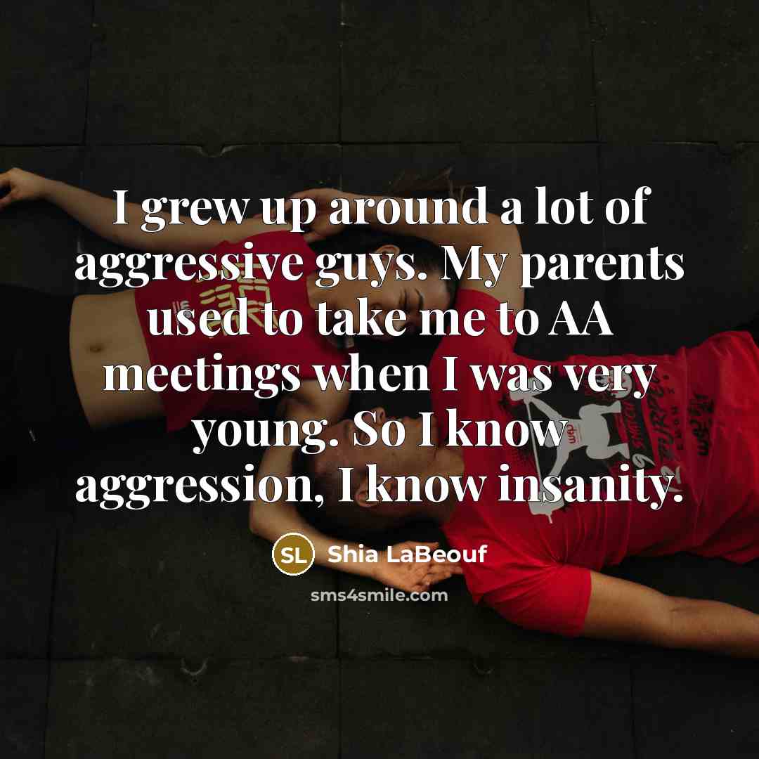 “I grew up around a lot of aggressive guys. My…” quote by Shia LaBeouf