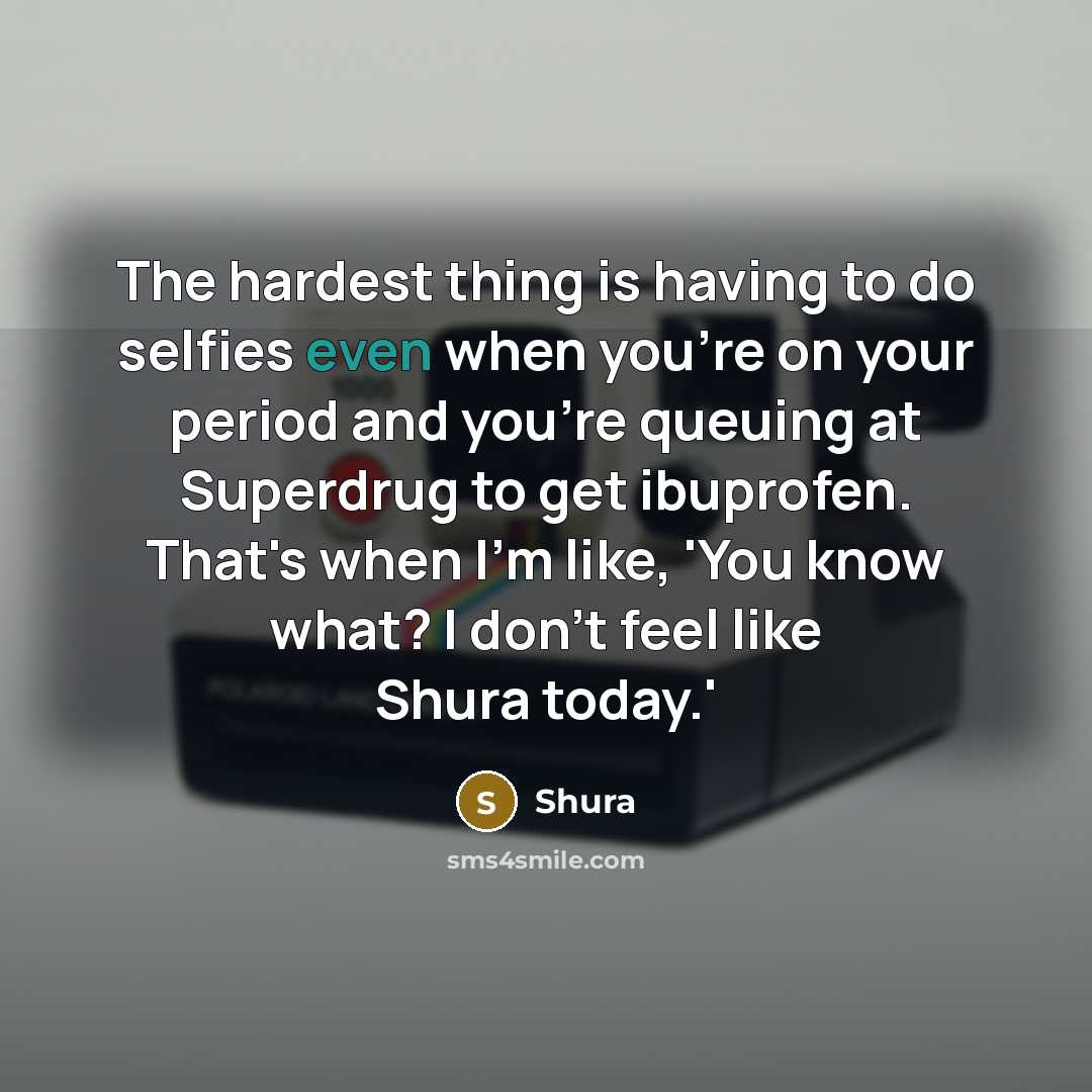 “The hardest thing is having to do selfies even when…” quote by Shura