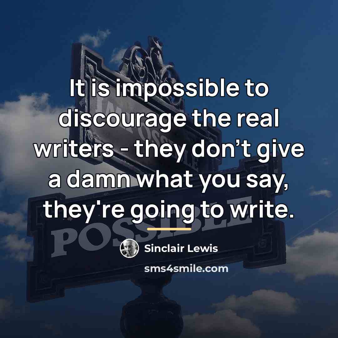 “It is impossible to discourage the real writers - they…” quote by Sinclair Lewis