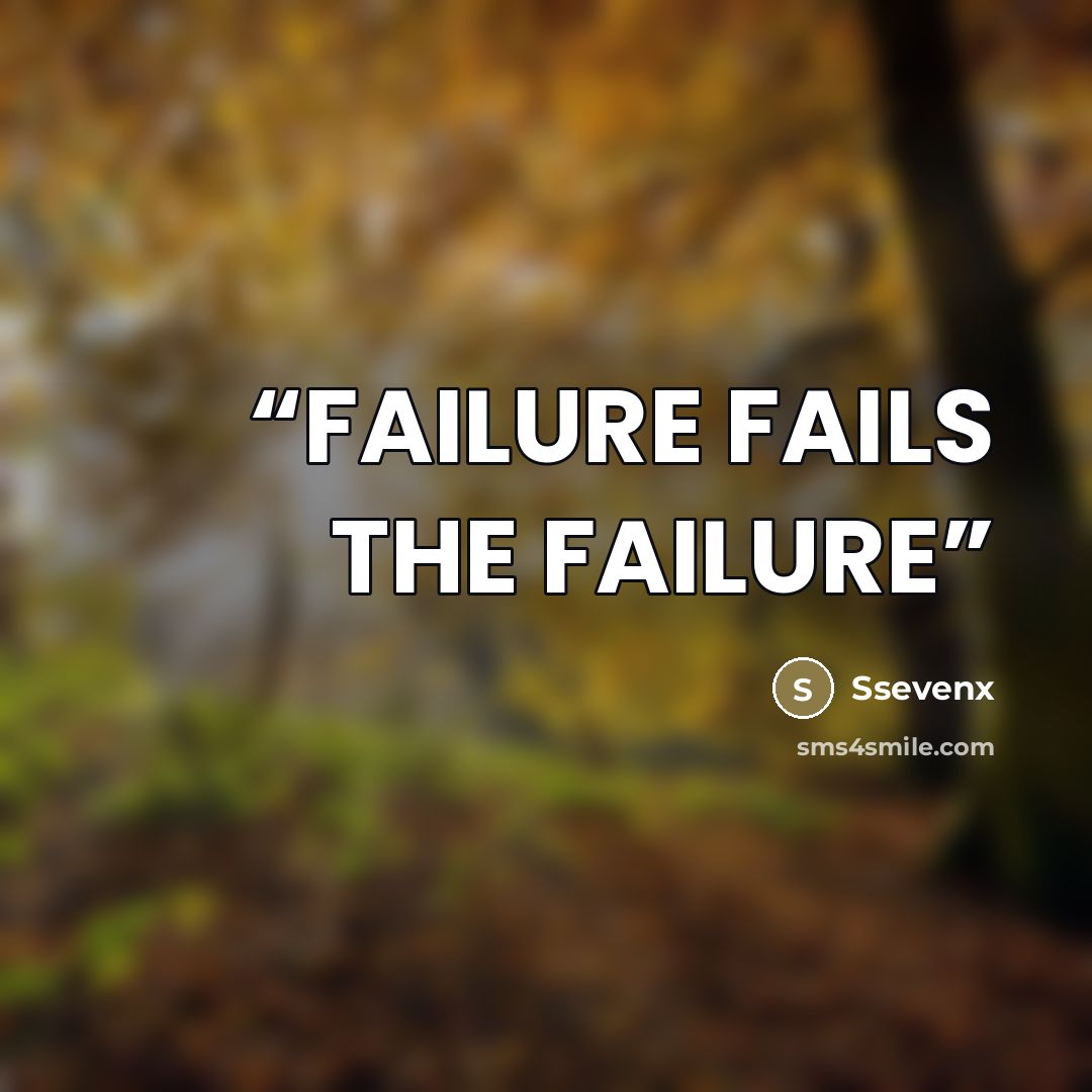 “FAILURE FAILS THE FAILURE” quote by Ssevenx